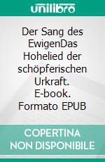 Der Sang des EwigenDas Hohelied der schöpferischen Urkraft. E-book. Formato EPUB ebook