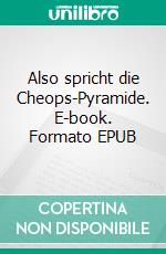 Also spricht die Cheops-Pyramide. E-book. Formato EPUB ebook di Hans Sterneder