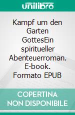 Kampf um den Garten GottesEin spiritueller Abenteuerroman. E-book. Formato EPUB ebook di Thomas Eich