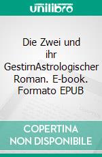 Die Zwei und ihr GestirnAstrologischer Roman. E-book. Formato EPUB ebook