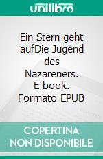 Ein Stern geht aufDie Jugend des Nazareners. E-book. Formato EPUB ebook