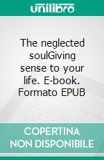 The neglected soulGiving sense to your life. E-book. Formato EPUB ebook