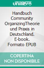 Handbuch Community OrganizingTheorie und Praxis in Deutschland. E-book. Formato EPUB ebook
