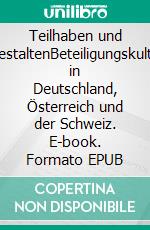 Teilhaben und MitgestaltenBeteiligungskulturen in Deutschland, Österreich und der Schweiz. E-book. Formato EPUB ebook