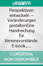 Perspektiven entwickeln – Veränderungen gestaltenEine Handreichung für Vereinsvorstände. E-book. Formato EPUB ebook