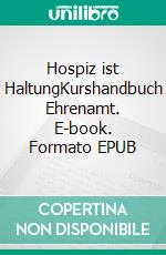 Hospiz ist HaltungKurshandbuch Ehrenamt. E-book. Formato EPUB ebook di Marie-Luise Bödiker