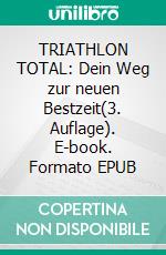 TRIATHLON TOTAL: Dein Weg zur neuen Bestzeit(3. Auflage). E-book. Formato EPUB ebook