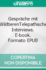 Gespräche mit WildtierenTelepathische Interviews. E-book. Formato EPUB ebook di Verena Wymann