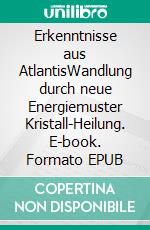 Erkenntnisse aus AtlantisWandlung durch neue Energiemuster Kristall-Heilung. E-book. Formato EPUB ebook di Frank Alper