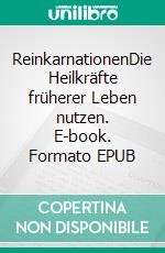 ReinkarnationenDie Heilkräfte früherer Leben nutzen. E-book. Formato EPUB