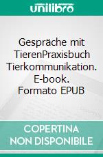 Gespräche mit TierenPraxisbuch Tierkommunikation. E-book. Formato EPUB ebook di Penelope Smith