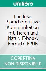 Lautlose SpracheIntuitive Kommunikation mit Tieren und Natur. E-book. Formato EPUB ebook di Marta Williams