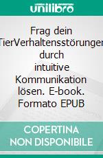 Frag dein TierVerhaltensstörungen durch intuitive Kommunikation lösen. E-book. Formato EPUB ebook di Marta Williams