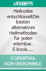 Heilcodes entschlüsseltDie besten alternativen Heilmethoden für jeden erlernbar. E-book. Formato EPUB ebook di Monika Walbert