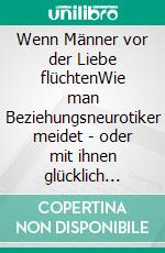 Wenn Männer vor der Liebe flüchtenWie man Beziehungsneurotiker meidet - oder mit ihnen glücklich wird. E-book. Formato EPUB