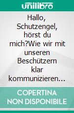 Hallo, Schutzengel, hörst du mich?Wie wir mit unseren Beschützern klar kommunizieren können. E-book. Formato EPUB ebook di Kermie Wohlenhaus