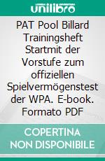 PAT Pool Billard Trainingsheft Startmit der Vorstufe zum offiziellen Spielvermögenstest der WPA. E-book. Formato PDF ebook di Andreas Huber