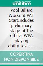 Pool Billiard Workout PAT StartIncludes preliminary stage of the official WPA playing ability test -  For beginners to advanced beginners. E-book. Formato PDF ebook