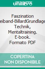 Faszination Dreiband-BillardGrundlagen, Technik, Mentaltraining. E-book. Formato PDF ebook di Andreas Efler