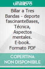 Billar a Tres Bandas - deporte fascinanteBases, Técnica, Aspectos mentales. E-book. Formato PDF ebook