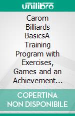 Carom Billiards BasicsA Training Program with Exercises, Games and an Achievement Test. E-book. Formato PDF ebook di Andreas Efler