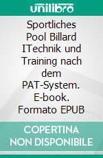 Sportliches Pool Billard ITechnik und Training nach dem PAT-System. E-book. Formato EPUB ebook di Ralph Eckert