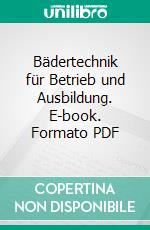 Bädertechnik für Betrieb und Ausbildung. E-book. Formato PDF ebook di Dirk Lindemann