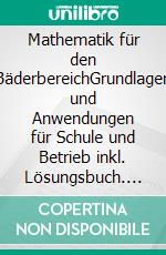 Mathematik für den BäderbereichGrundlagen und Anwendungen für Schule und Betrieb inkl. Lösungsbuch. E-book. Formato PDF ebook