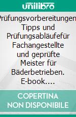 Prüfungsvorbereitungen, Tipps und Prüfungsabläufefür Fachangestellte und geprüfte Meister für Bäderbetrieben. E-book. Formato PDF ebook di Dirk Lindemann