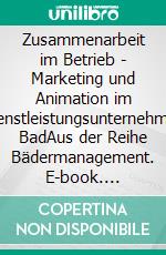 Zusammenarbeit im Betrieb - Marketing und Animation im Dienstleistungsunternehmen BadAus der Reihe Bädermanagement. E-book. Formato PDF ebook di Klaus Boese