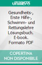 Gesundheits-, Erste Hilfe-, Schwimm- und Rettungslehre Lösungsbuch. E-book. Formato PDF ebook di Thomas Heyartz