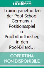 Trainingsmethoden der Pool School Germany / Positionsspiel im PoolbillardEinstieg in den Pool-Billard Sport / Einstieg in den Poolbillard-Sport nach den Lehrmethoden der Pool School Germany. E-book. Formato PDF ebook di David Alfieri