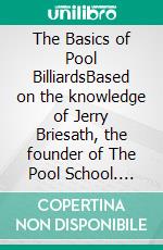 The Basics of Pool BilliardsBased on the knowledge of Jerry Briesath, the founder of The Pool School. Begin playing the sport of pool billiards using the teaching methods of the POOL SCHOOL. E-book. Formato PDF ebook di David Alfieri