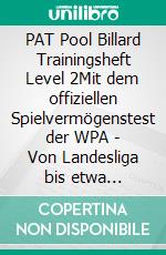 PAT Pool Billard Trainingsheft Level 2Mit dem offiziellen Spielvermögenstest der WPA - Von Landesliga bis etwa Oberliga. E-book. Formato PDF ebook di Jorgen Sandmann