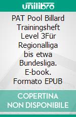 PAT Pool Billard Trainingsheft Level 3Für Regionalliga bis etwa Bundesliga. E-book. Formato EPUB ebook di Jorgen Sandmann