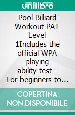 Pool Billiard Workout PAT Level 1Includes the official WPA playing ability test - For beginners to intermediate players. E-book. Formato PDF ebook