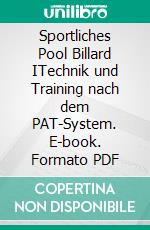 Sportliches Pool Billard ITechnik und Training nach dem PAT-System. E-book. Formato PDF ebook di Ralph Eckert