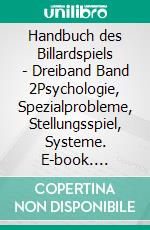 Handbuch des Billardspiels - Dreiband Band 2Psychologie, Spezialprobleme, Stellungsspiel, Systeme. E-book. Formato PDF ebook di Gerhard Hüpper