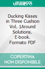 Ducking Kisses in Three Cushion Vol. 1Around Solutions. E-book. Formato PDF ebook di Andreas Efler