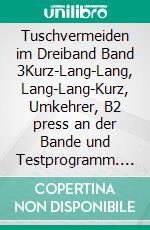 Tuschvermeiden im Dreiband Band 3Kurz-Lang-Lang, Lang-Lang-Kurz, Umkehrer, B2 press an der Bande und Testprogramm. E-book. Formato PDF ebook