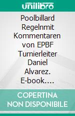 Poolbillard Regelnmit Kommentaren von EPBF Turnierleiter Daniel Alvarez. E-book. Formato PDF