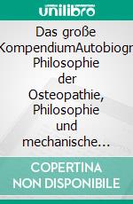 Das große Still-KompendiumAutobiografie, Philosophie der Osteopathie, Philosophie und mechanische Prinzipien der Osteopathie, Forschung und Praxis. E-book. Formato EPUB ebook di Andrew Taylor Still