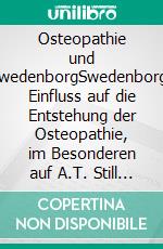 Osteopathie und SwedenborgSwedenborgs Einfluss auf die Entstehung der Osteopathie, im Besonderen auf A.T. Still und W.G. Sutherland.. E-book. Formato EPUB ebook