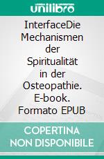 InterfaceDie Mechanismen der Spiritualität in der Osteopathie. E-book. Formato EPUB ebook di Paul R Lee