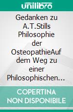 Gedanken zu A.T.Stills Philosophie der OsteopathieAuf dem Weg zu einer Philosophischen Osteopathie. E-book. Formato EPUB ebook di Christian Hartmann