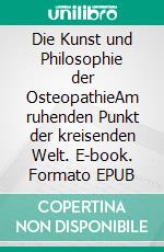 Die Kunst und Philosophie der OsteopathieAm ruhenden Punkt der kreisenden Welt. E-book. Formato EPUB ebook