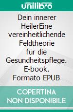 Dein innerer HeilerEine vereinheitlichende Feldtheorie für die Gesundheitspflege. E-book. Formato EPUB