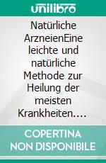 Natürliche ArzneienEine leichte und natürliche Methode zur Heilung der meisten Krankheiten. E-book. Formato EPUB ebook di John Wesley