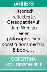 Historisch reflektierte OsteopathieAuf dem Weg zu einer philosophischen Konstitutionsmedizin. E-book. Formato EPUB ebook di Christian Hartmann