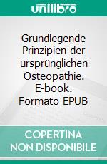 Grundlegende Prinzipien der ursprünglichen Osteopathie. E-book. Formato EPUB ebook di Louisa Burns